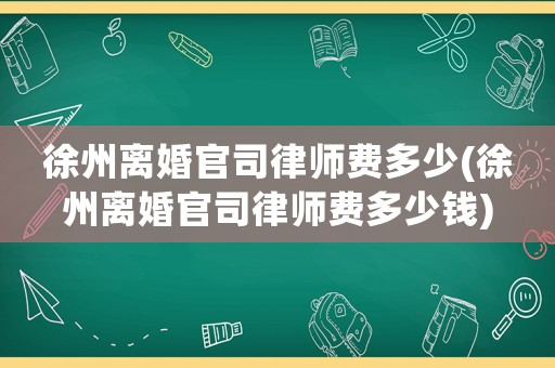 徐州離婚官司律師費多少(徐州離婚官司律師費多少錢)