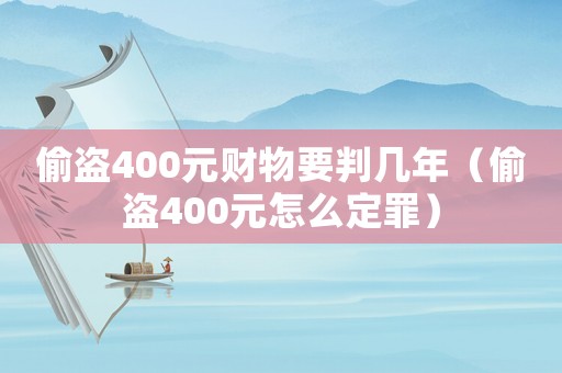 偷盜400元財(cái)物要判幾年（偷盜400元怎么定罪）