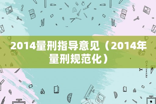 2014量刑指導(dǎo)意見（2014年量刑規(guī)范化）