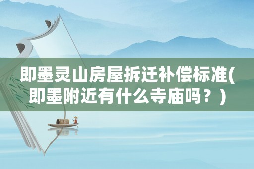 即墨靈山房屋拆遷補償標(biāo)準(zhǔn)(即墨附近有什么寺廟嗎？)