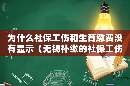 為什么社保工傷和生育繳費(fèi)沒有顯示（無錫補(bǔ)繳的社保工傷生育為零）