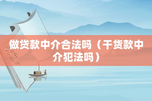 做貸款中介合法嗎（干貨款中介犯法嗎）