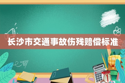 長沙市交通事故傷殘賠償標(biāo)準(zhǔn)