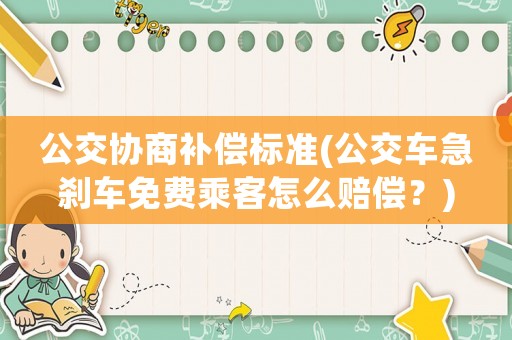 公交協(xié)商補償標準(公交車急剎車免費乘客怎么賠償？)