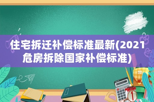住宅拆遷補(bǔ)償標(biāo)準(zhǔn)最新(2021危房拆除國(guó)家補(bǔ)償標(biāo)準(zhǔn))