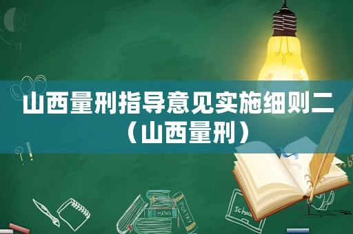 山西量刑指導(dǎo)意見實(shí)施細(xì)則二（山西量刑）