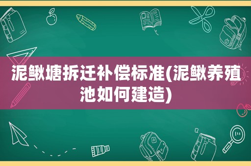 泥鰍塘拆遷補償標準(泥鰍養(yǎng)殖池如何建造)
