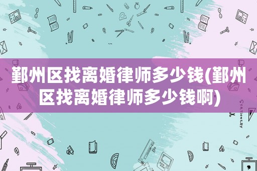鄞州區(qū)找離婚律師多少錢(鄞州區(qū)找離婚律師多少錢啊)