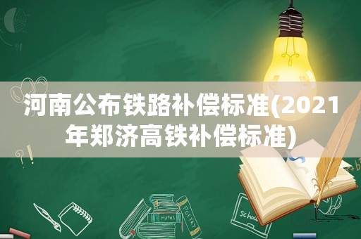 河南公布鐵路補償標準(2021年鄭濟高鐵補償標準)