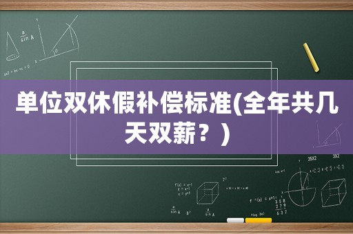 單位雙休假補(bǔ)償標(biāo)準(zhǔn)(全年共幾天雙薪？)
