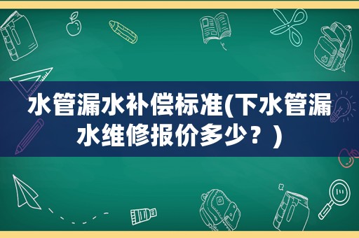 水管漏水補償標準(下水管漏水維修報價多少？)