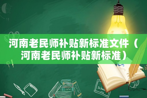 河南老民師補(bǔ)貼新標(biāo)準(zhǔn)文件（河南老民師補(bǔ)貼新標(biāo)準(zhǔn)）