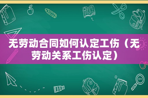 無勞動合同如何認定工傷（無勞動關系工傷認定）