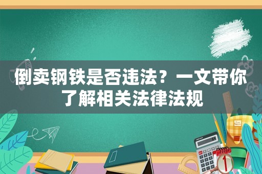 倒賣鋼鐵是否違法？一文帶你了解相關(guān)法律法規(guī)