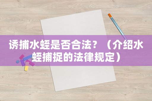 誘捕水蛭是否合法？（介紹水蛭捕捉的法律規(guī)定）