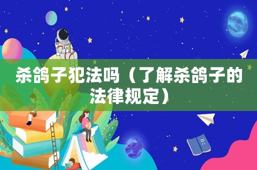 殺鴿子犯法嗎（了解殺鴿子的法律規(guī)定）
