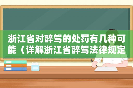 浙江省對醉駕的處罰有幾種可能（詳解浙江省醉駕法律規(guī)定）