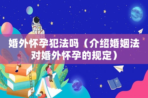 婚外懷孕犯法嗎（介紹婚姻法對(duì)婚外懷孕的規(guī)定）