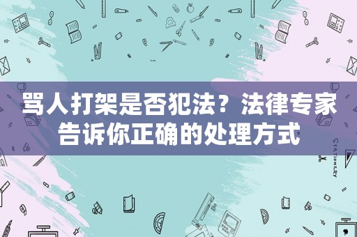 罵人打架是否犯法？法律專家告訴你正確的處理方式