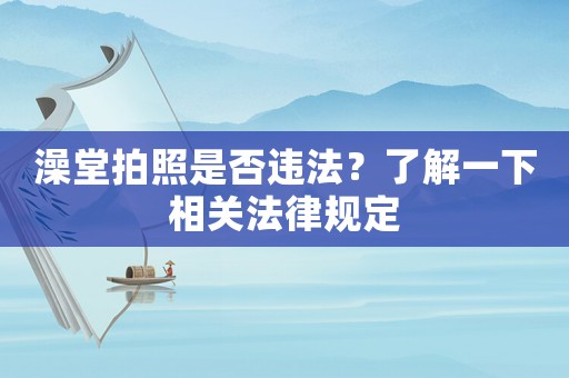 澡堂拍照是否違法？了解一下相關(guān)法律規(guī)定
