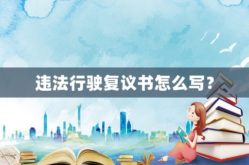 違法行駛復(fù)議書怎么寫？
