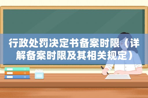 行政處罰決定書備案時限（詳解備案時限及其相關(guān)規(guī)定）