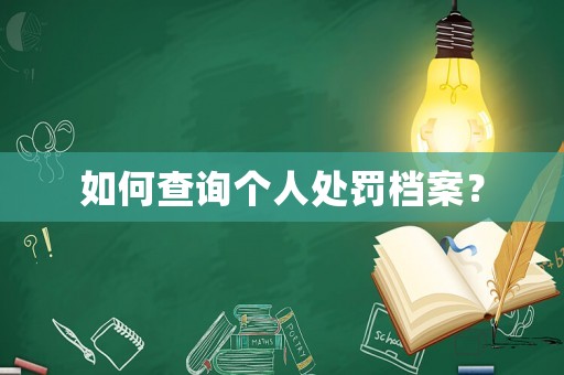 如何查詢(xún)個(gè)人處罰檔案？