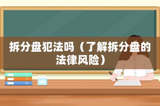 拆分盤犯法嗎（了解拆分盤的法律風險）