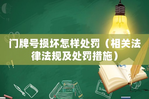 門牌號損壞怎樣處罰（相關(guān)法律法規(guī)及處罰措施）