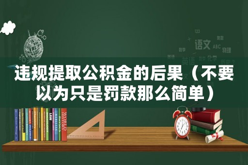 違規(guī)提取公積金的后果（不要以為只是罰款那么簡單）