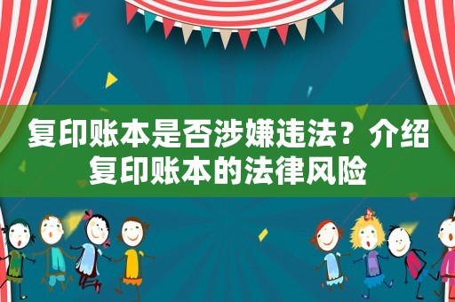 復(fù)印賬本是否涉嫌違法？介紹復(fù)印賬本的法律風(fēng)險(xiǎn)