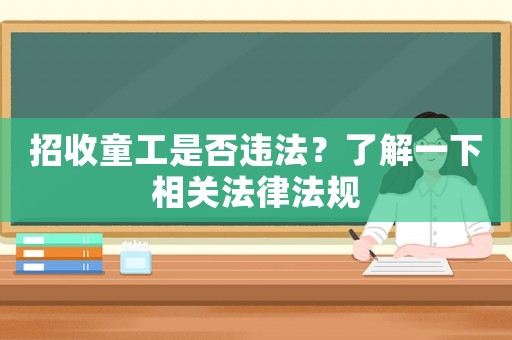招收童工是否違法？了解一下相關(guān)法律法規(guī)