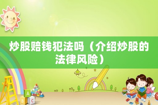 炒股賠錢犯法嗎（介紹炒股的法律風(fēng)險(xiǎn)）