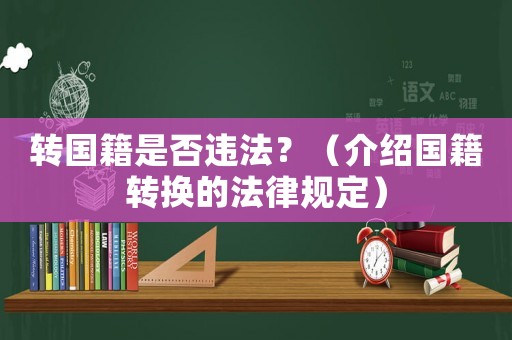 轉(zhuǎn)國(guó)籍是否違法？（介紹國(guó)籍轉(zhuǎn)換的法律規(guī)定）