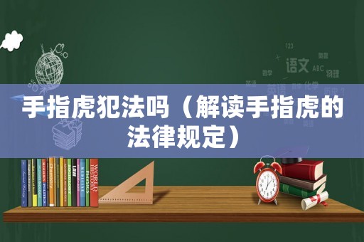 手指虎犯法嗎（解讀手指虎的法律規(guī)定）