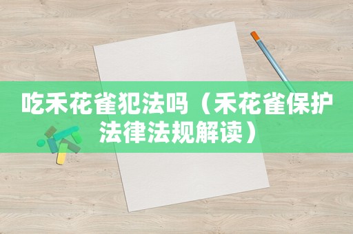 吃禾花雀犯法嗎（禾花雀保護(hù)法律法規(guī)解讀）