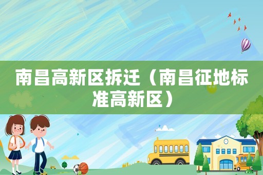 南昌高新區(qū)拆遷（南昌征地標準高新區(qū)）