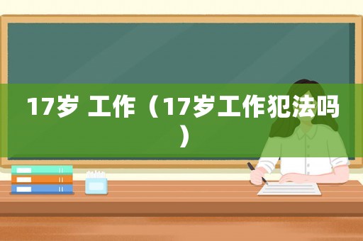 17歲 工作（17歲工作犯法嗎）