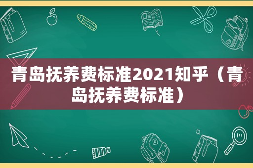 青島撫養(yǎng)費標準2021知乎（青島撫養(yǎng)費標準）
