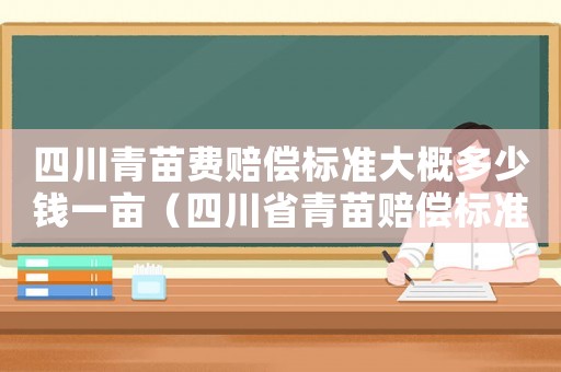 四川青苗費(fèi)賠償標(biāo)準(zhǔn)大概多少錢一畝（四川省青苗賠償標(biāo)準(zhǔn)）