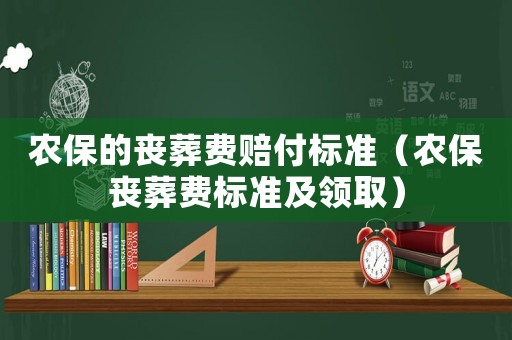 農(nóng)保的喪葬費賠付標(biāo)準(zhǔn)（農(nóng)保喪葬費標(biāo)準(zhǔn)及領(lǐng)取）