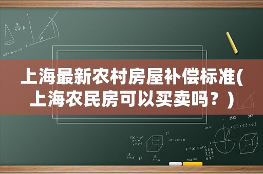 上海最新農(nóng)村房屋補償標(biāo)準(zhǔn)(上海農(nóng)民房可以買賣嗎？)