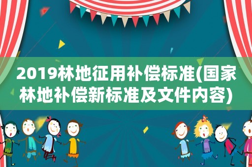 2019林地征用補(bǔ)償標(biāo)準(zhǔn)(國(guó)家林地補(bǔ)償新標(biāo)準(zhǔn)及文件內(nèi)容)