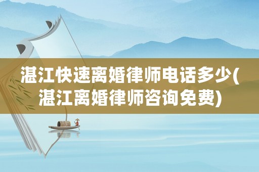 湛江快速離婚律師電話多少(湛江離婚律師咨詢免費(fèi))