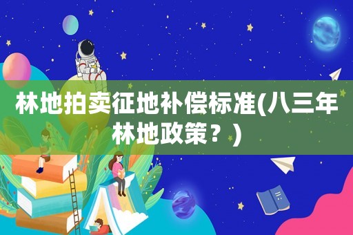 林地拍賣征地補償標準(八三年林地政策？)