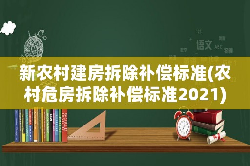 新農(nóng)村建房拆除補(bǔ)償標(biāo)準(zhǔn)(農(nóng)村危房拆除補(bǔ)償標(biāo)準(zhǔn)2021)