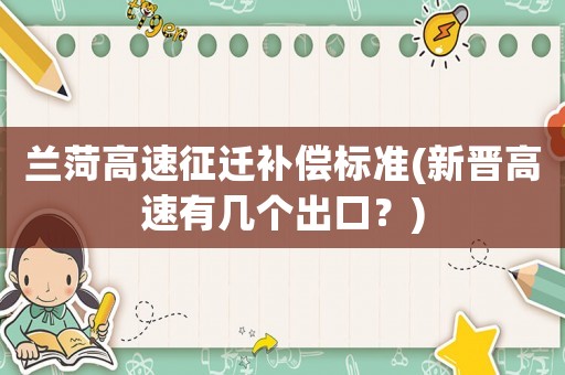 蘭菏高速征遷補(bǔ)償標(biāo)準(zhǔn)(新晉高速有幾個(gè)出口？)