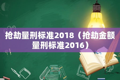 搶劫量刑標(biāo)準(zhǔn)2018（搶劫金額量刑標(biāo)準(zhǔn)2016）
