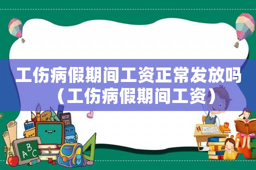 工傷病假期間工資正常發(fā)放嗎（工傷病假期間工資）