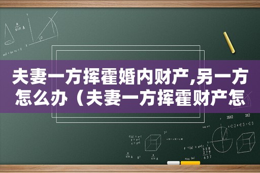 夫妻一方揮霍婚內(nèi)財(cái)產(chǎn),另一方怎么辦（夫妻一方揮霍財(cái)產(chǎn)怎么定罪）